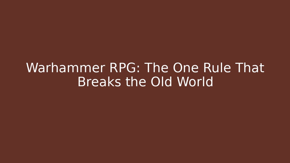 Warhammer RPG: The One Rule That Breaks the Old World