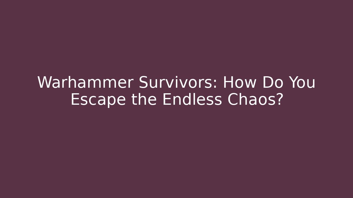 Warhammer Survivors: How Do You Escape the Endless Chaos?