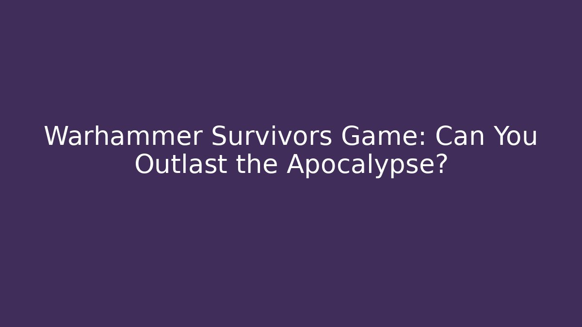 Warhammer Survivors Game: Can You Outlast the Apocalypse?