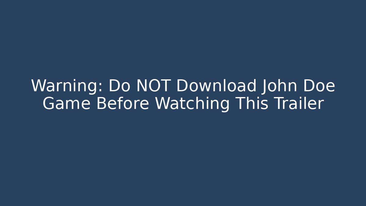 Warning: Do NOT Download John Doe Game Before Watching This Trailer