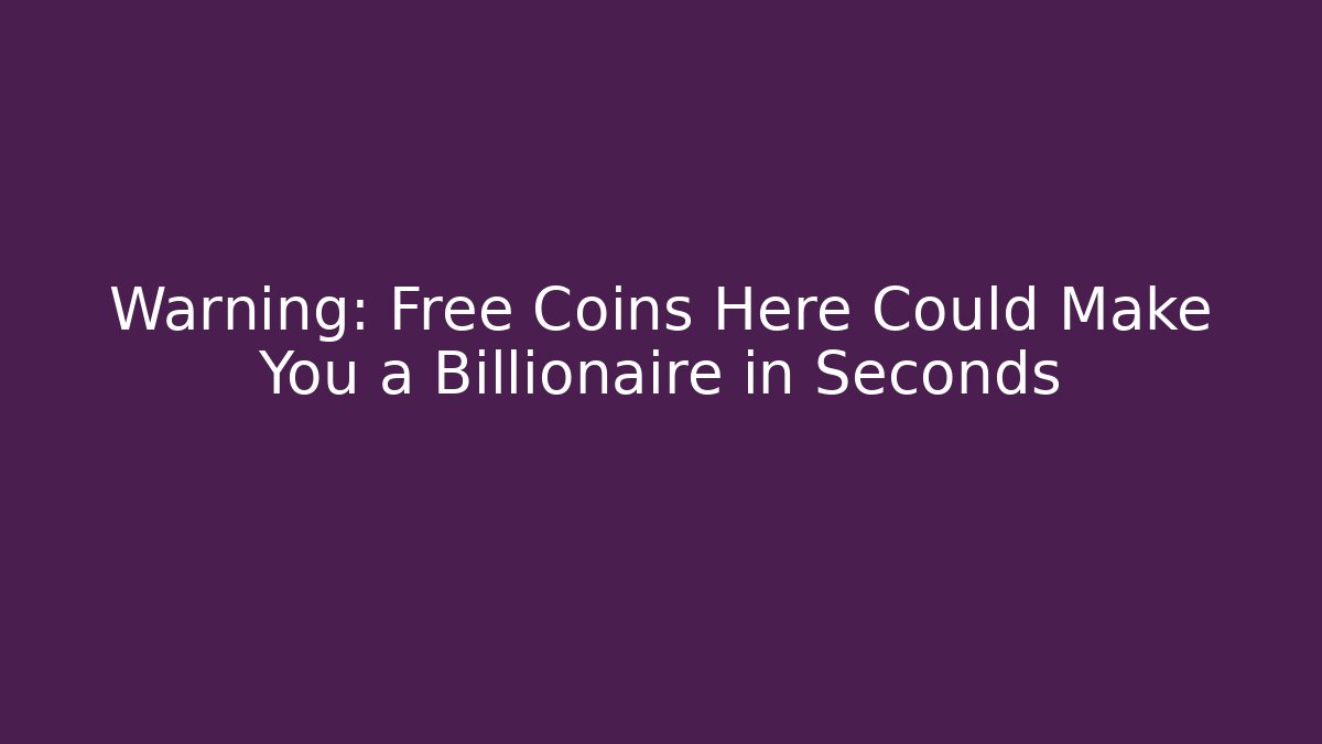 Warning: Free Coins Here Could Make You a Billionaire in Seconds