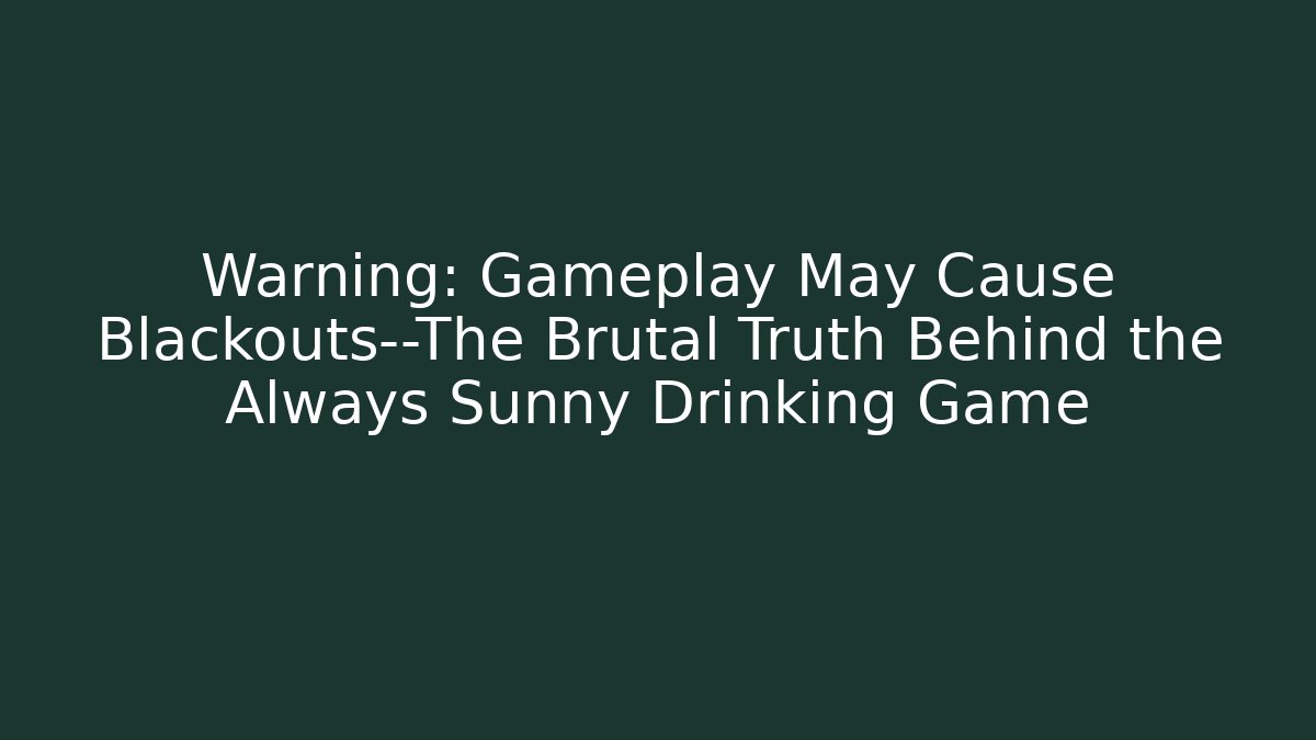 Warning: Gameplay May Cause Blackouts—The Brutal Truth Behind the Always Sunny Drinking Game