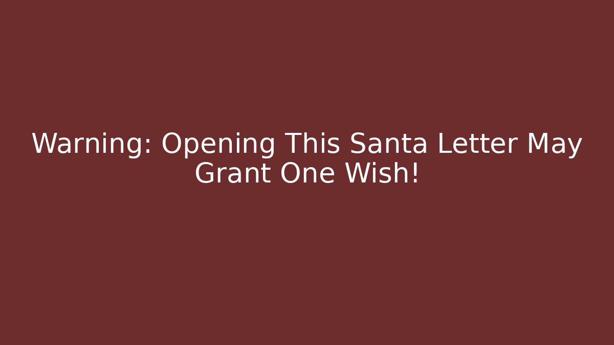 Warning: Opening This Santa Letter May Grant One Wish!