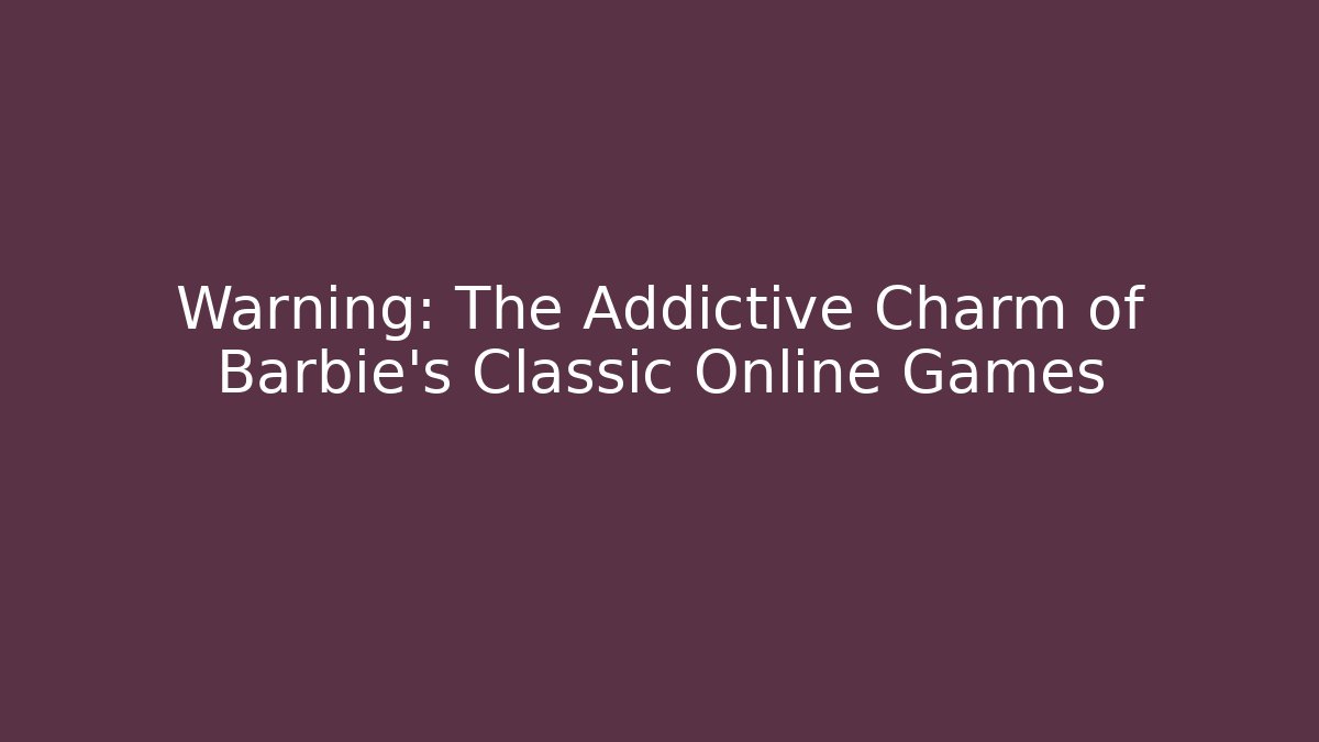 Warning: The Addictive Charm of Barbie's Classic Online Games
