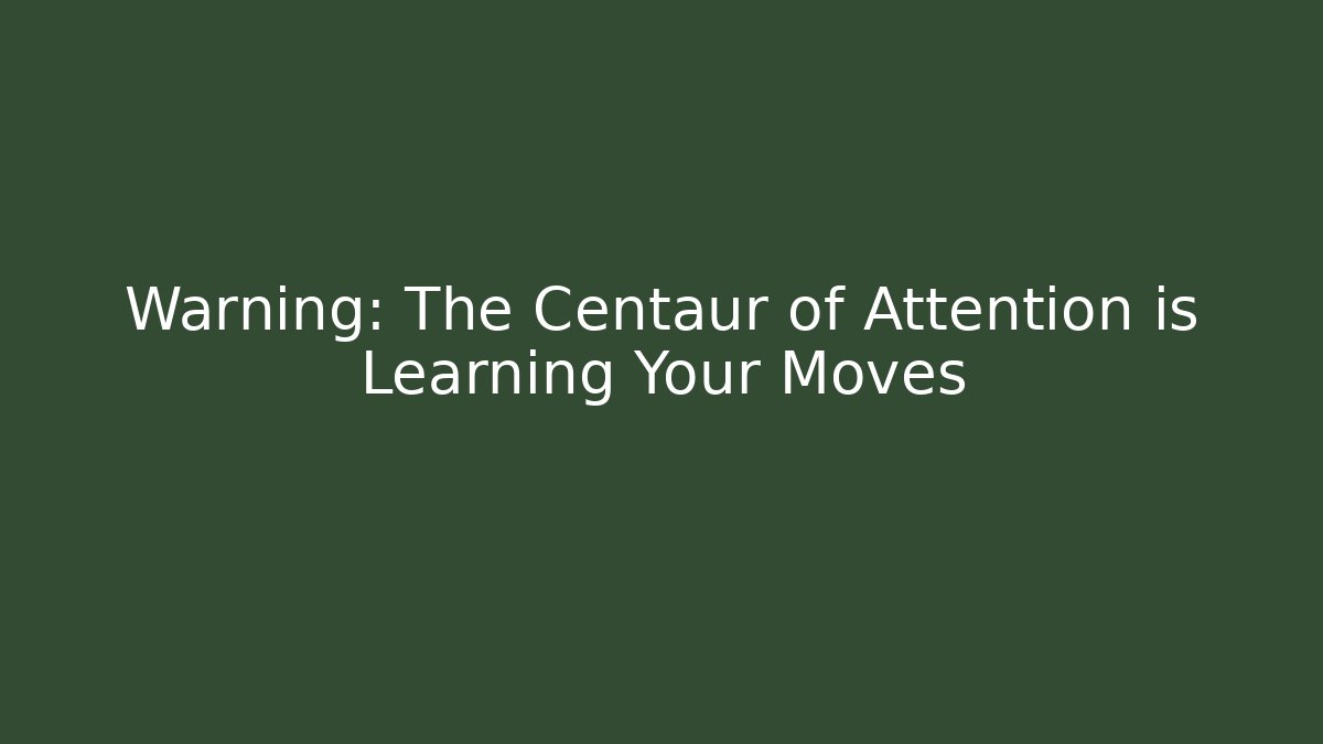 Warning: The Centaur of Attention is Learning Your Moves - Andrea Zevedo