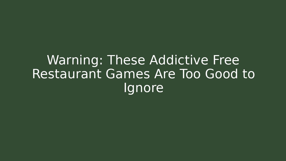 Warning: These Addictive Free Restaurant Games Are Too Good to Ignore
