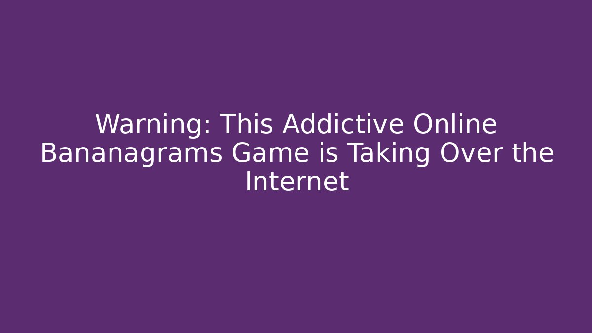 Warning: This Addictive Online Bananagrams Game is Taking Over the Internet