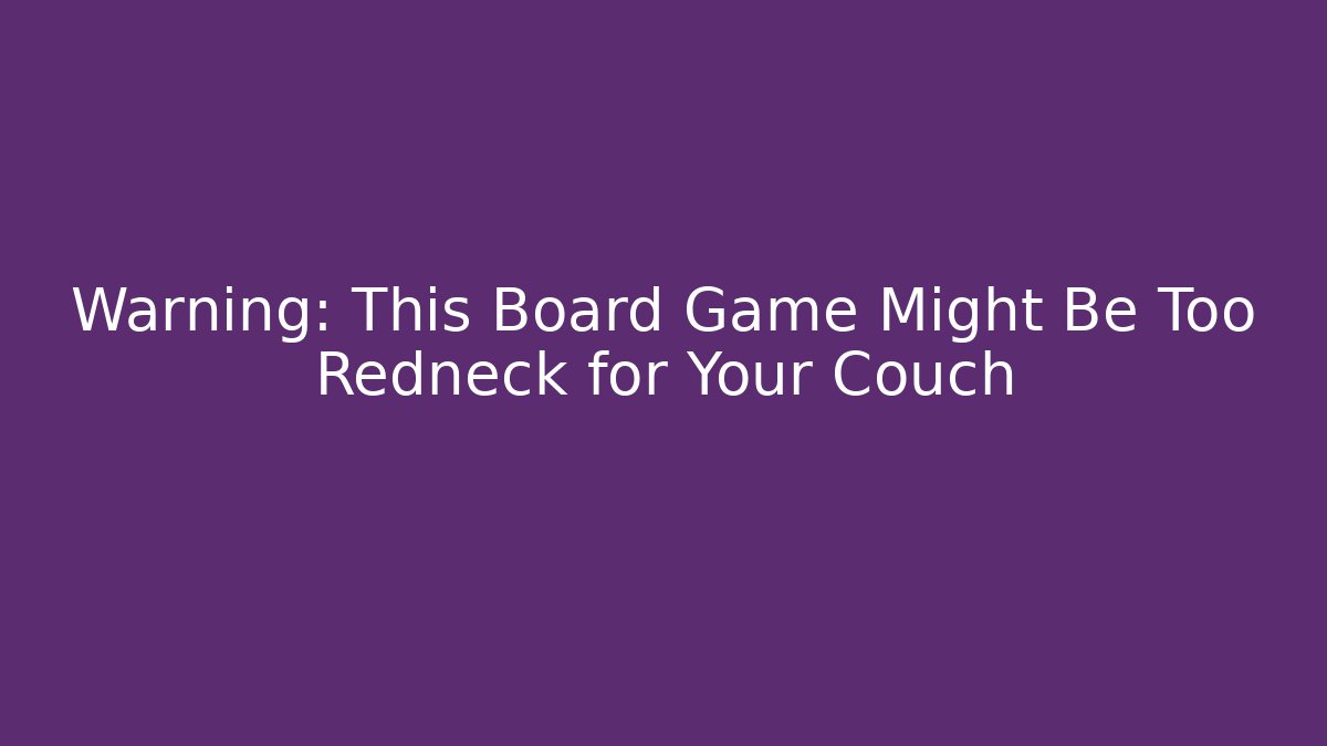 Warning: This Board Game Might Be Too Redneck for Your Couch