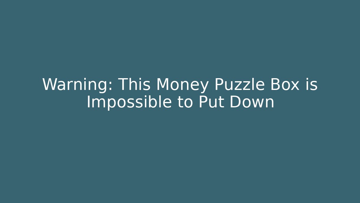 Warning: This Money Puzzle Box is Impossible to Put Down