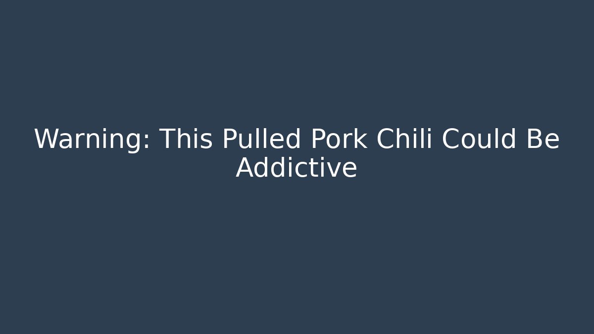Warning: This Pulled Pork Chili Could Be Addictive