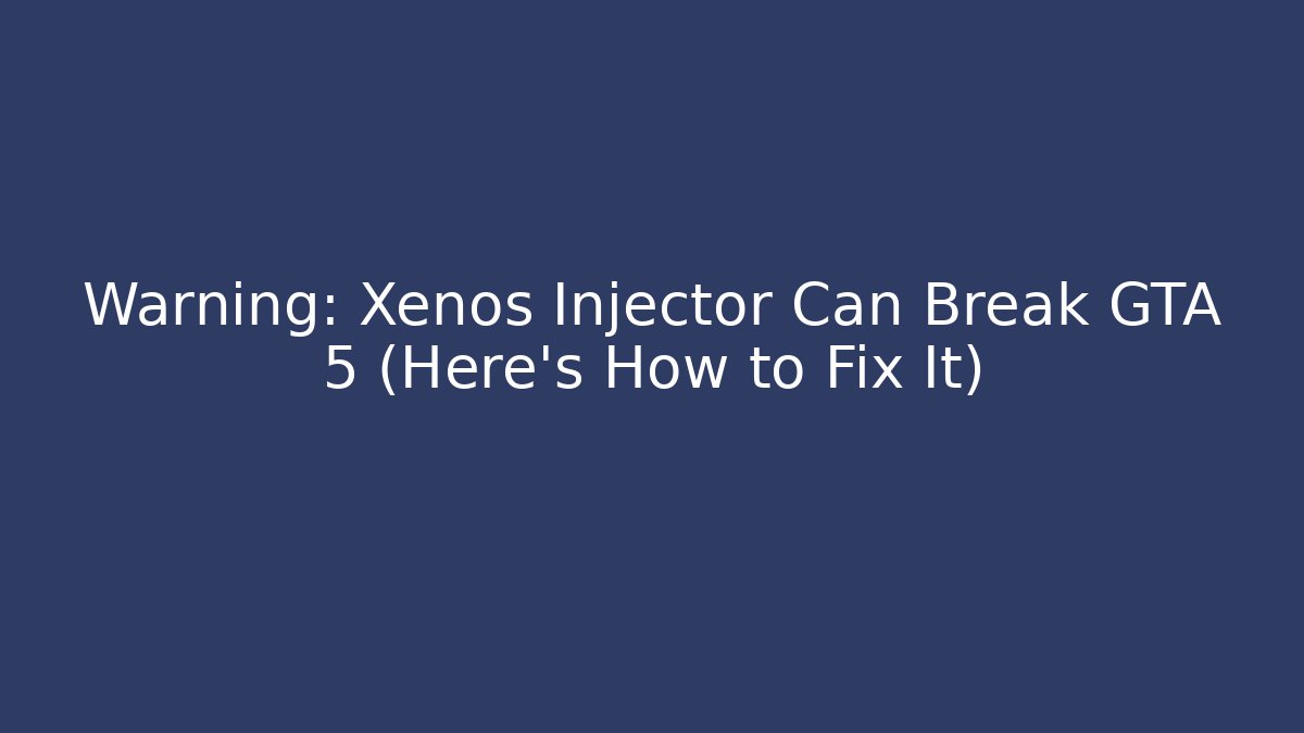 Warning: Xenos Injector Can Break GTA 5 (Here’s How to Fix It)