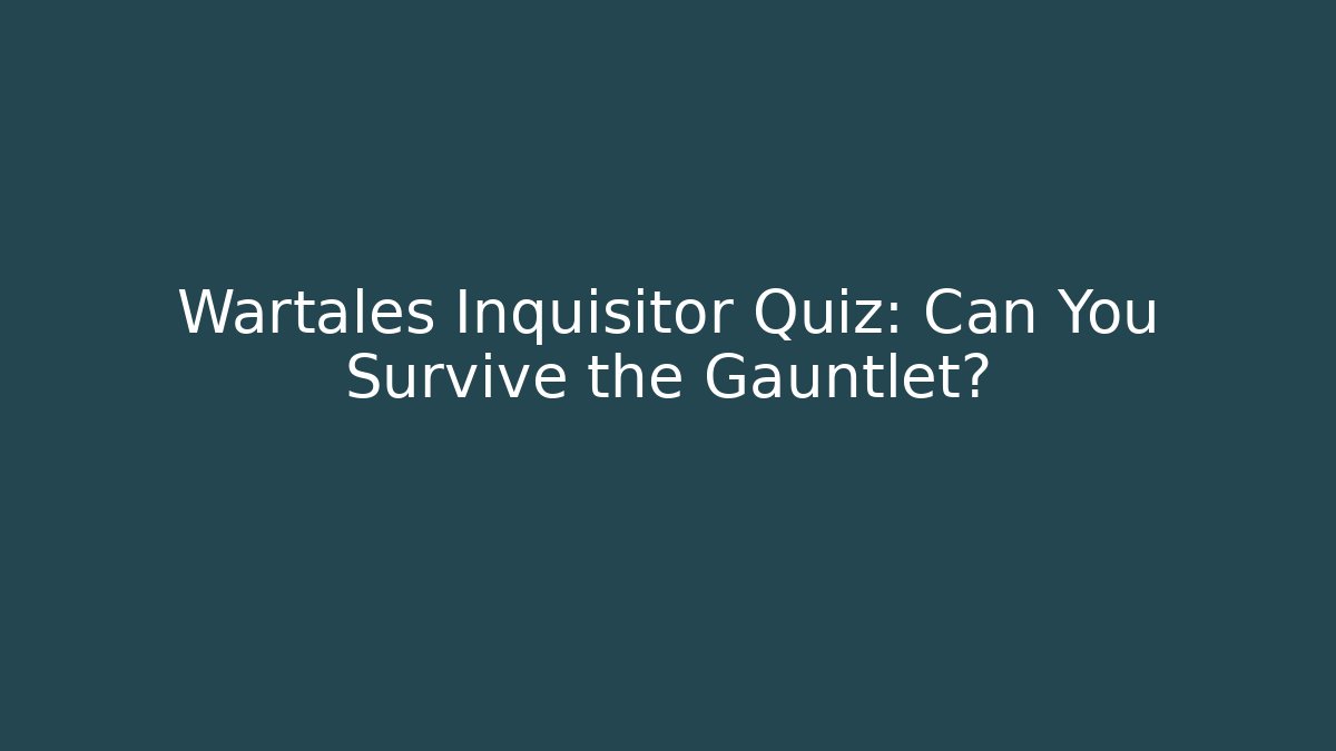 Wartales Inquisitor Quiz: Can You Survive the Gauntlet?