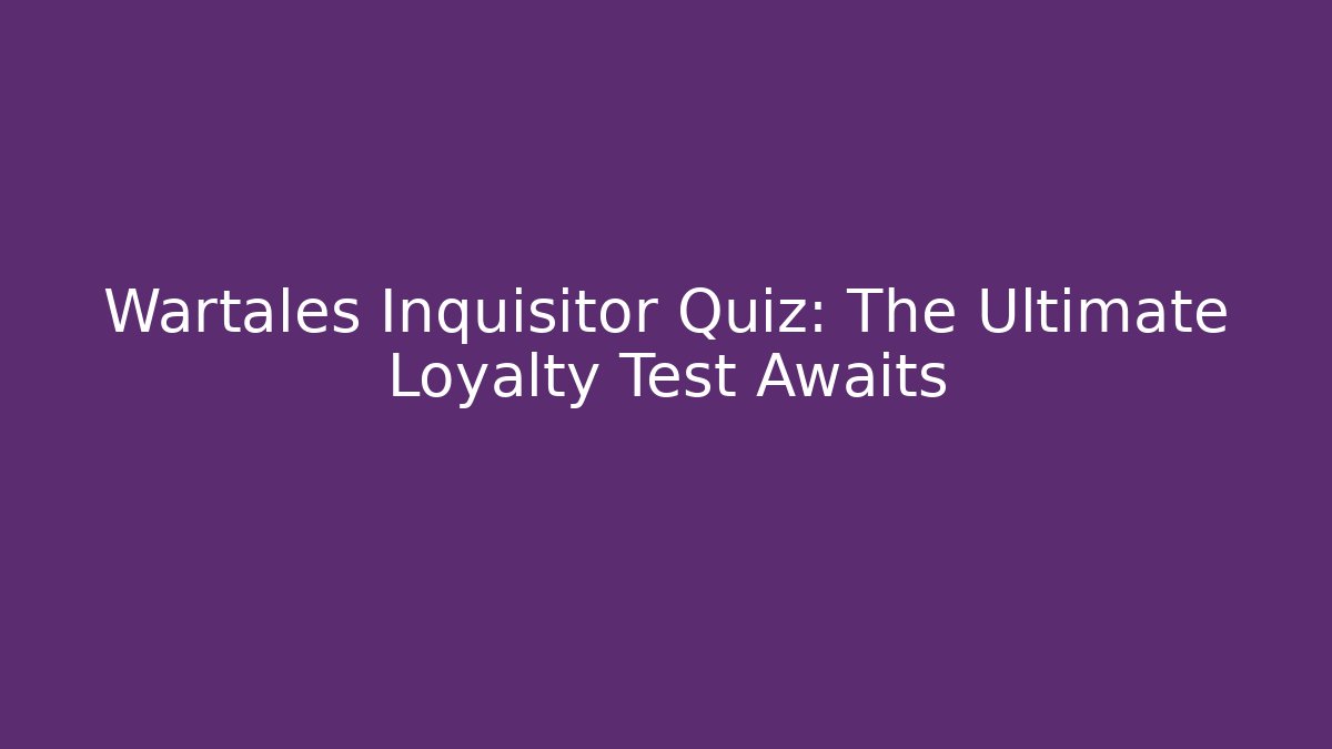 Wartales Inquisitor Quiz: The Ultimate Loyalty Test Awaits