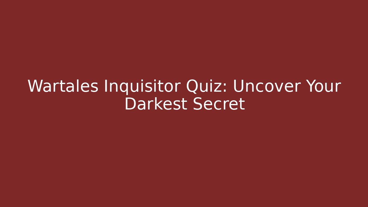 Wartales Inquisitor Quiz: Uncover Your Darkest Secret