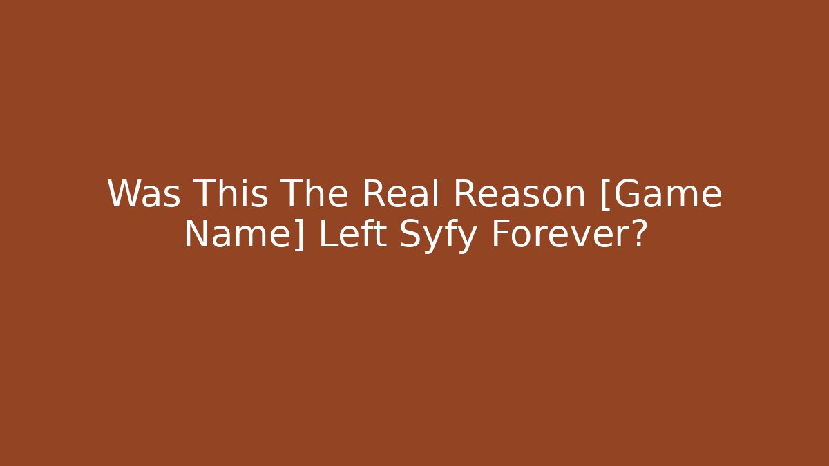 Was This The Real Reason [Game Name] Left Syfy Forever? - Andrea Zevedo