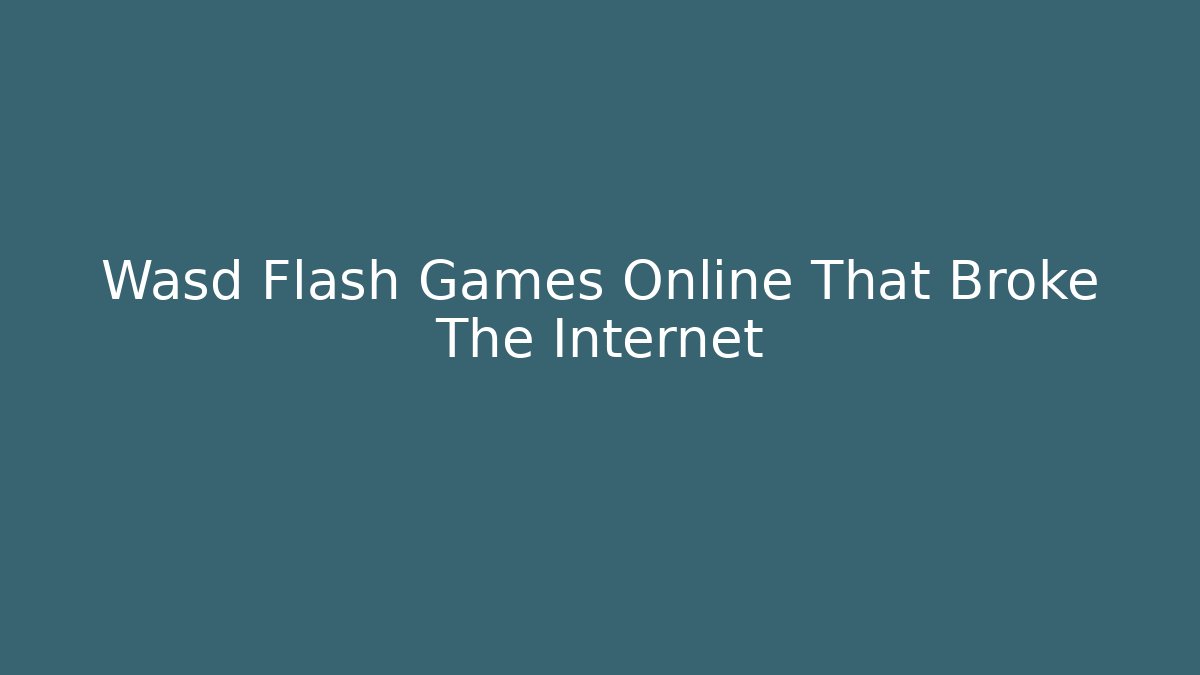 Wasd Flash Games Online That Broke The Internet