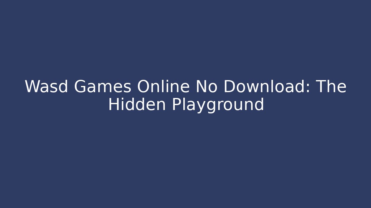 Wasd Games Online No Download: The Hidden Playground - Andrea Zevedo
