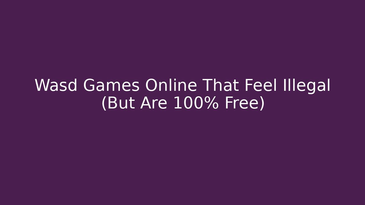 Wasd Games Online That Feel Illegal (But Are 100% Free)