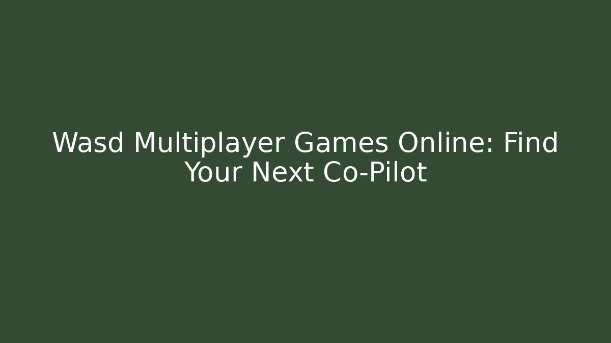 Wasd Multiplayer Games Online: Find Your Next Co-Pilot