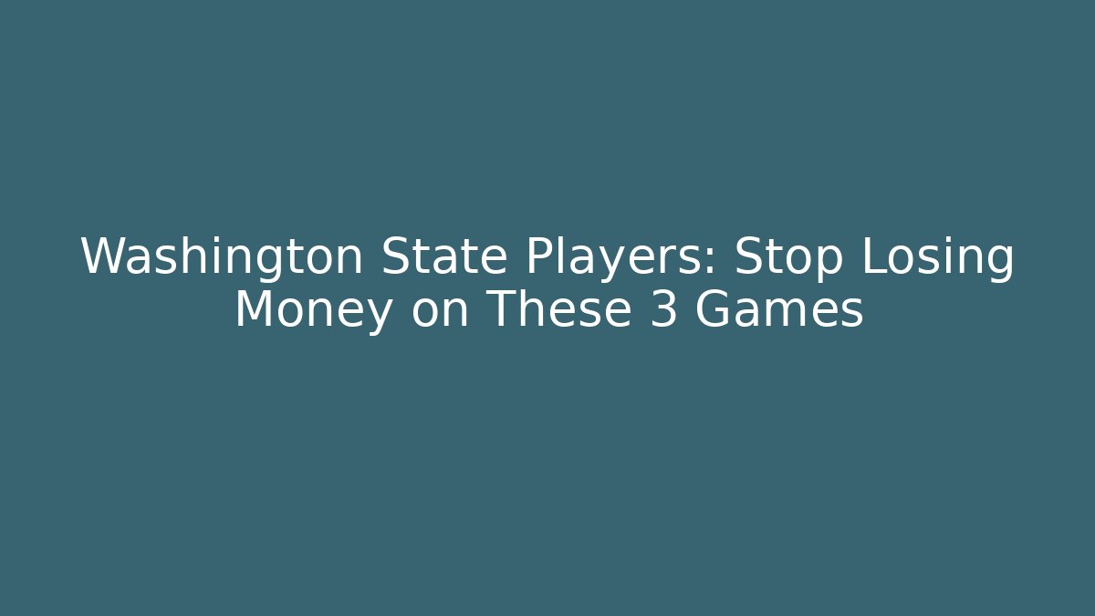 Washington State Players: Stop Losing Money on These 3 Games - Andrea Zevedo