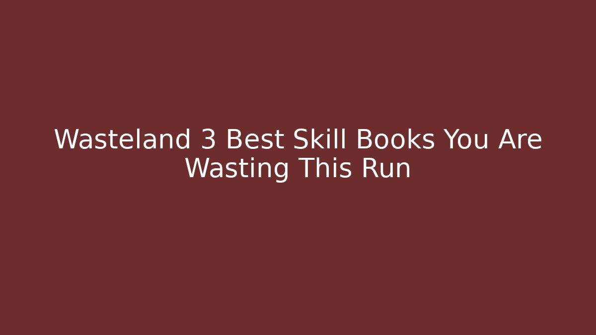 Wasteland 3 Best Skill Books You Are Wasting This Run
