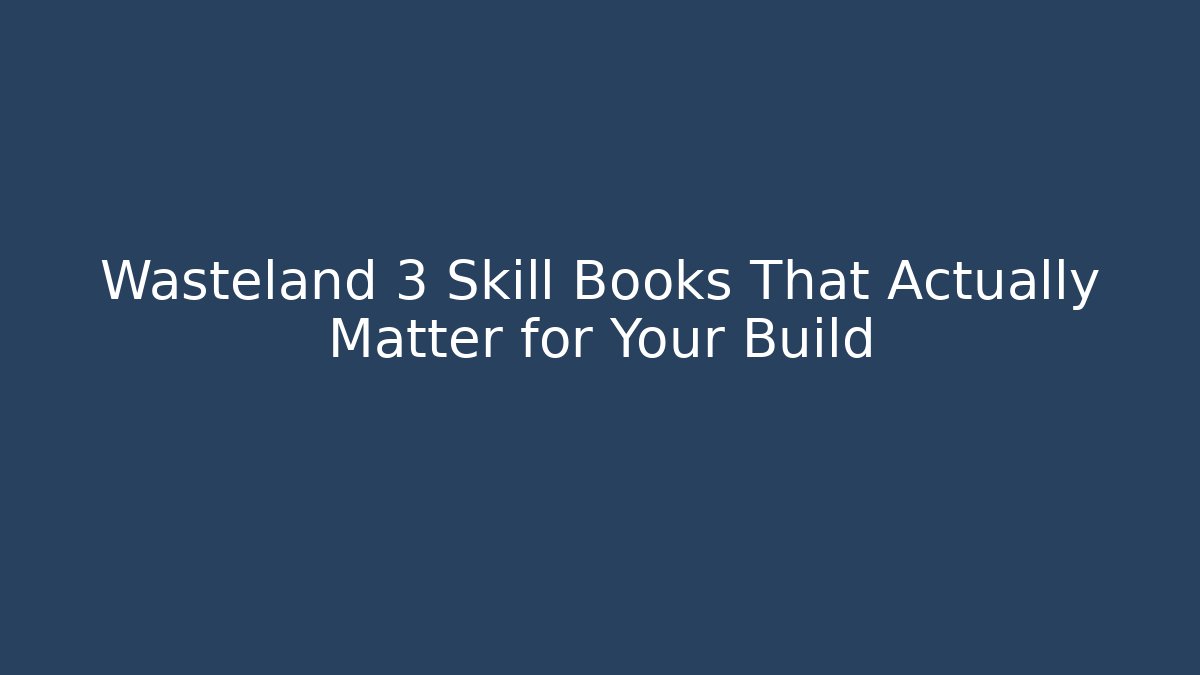 Wasteland 3 Skill Books That Actually Matter for Your Build