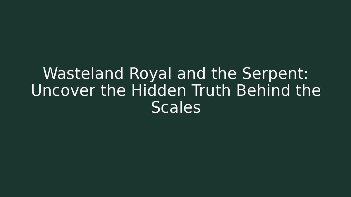Wasteland Royal and the Serpent: Uncover the Hidden Truth Behind the Scales