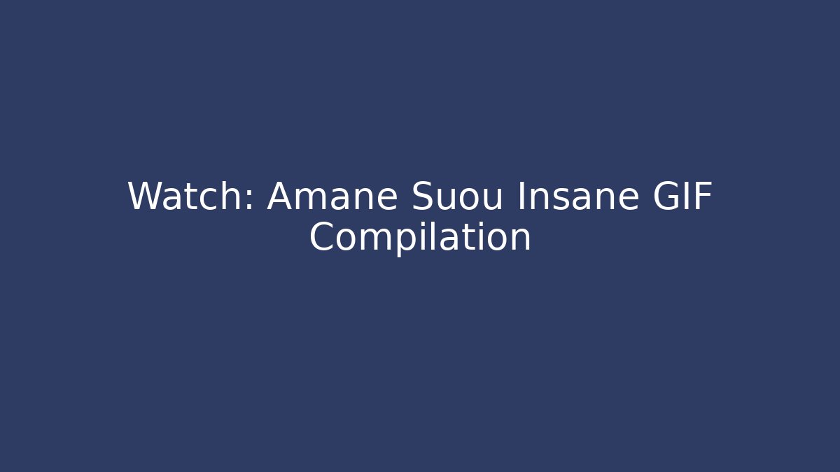 Watch: Amane Suou Insane GIF Compilation
