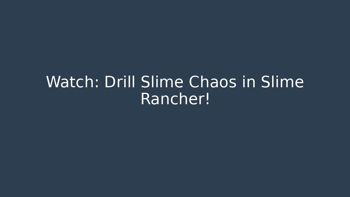 Watch: Drill Slime Chaos in Slime Rancher!