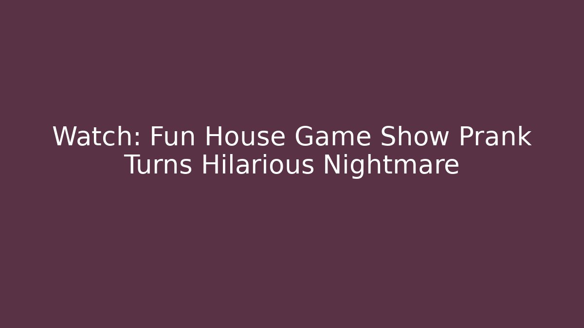 Watch: Fun House Game Show Prank Turns Hilarious Nightmare