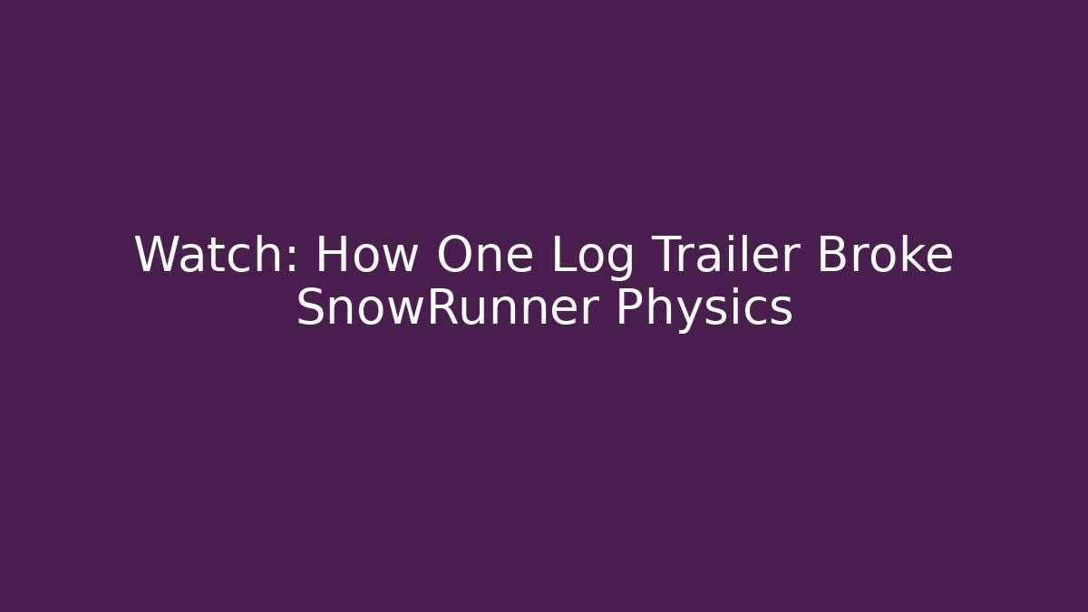 Watch: How One Log Trailer Broke SnowRunner Physics - Andrea Zevedo
