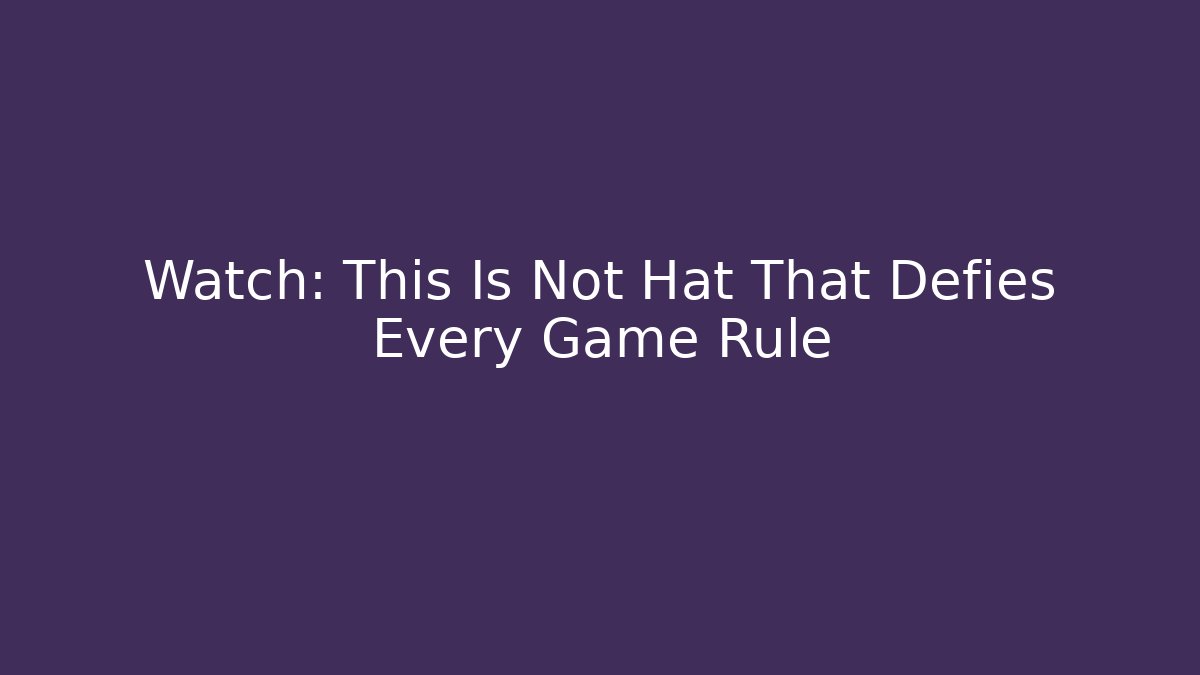 Watch: This Is Not Hat That Defies Every Game Rule