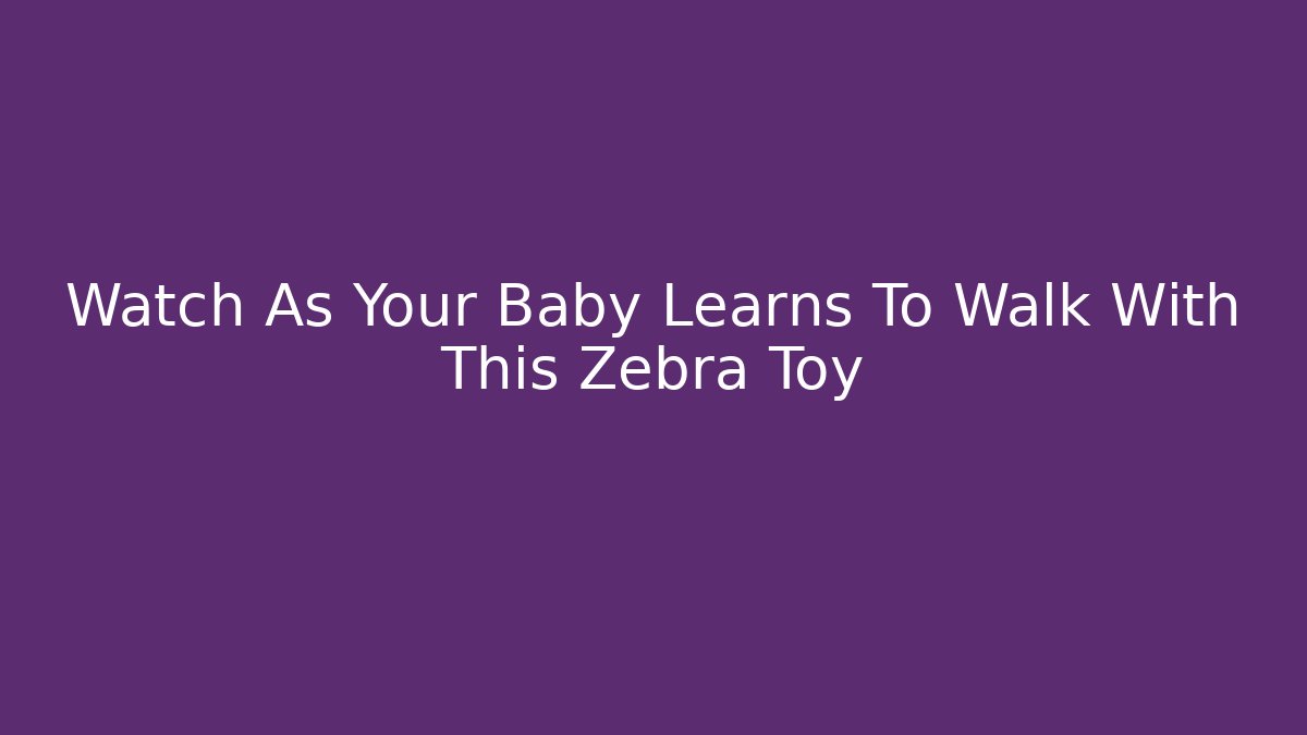 Watch As Your Baby Learns To Walk With This Zebra Toy