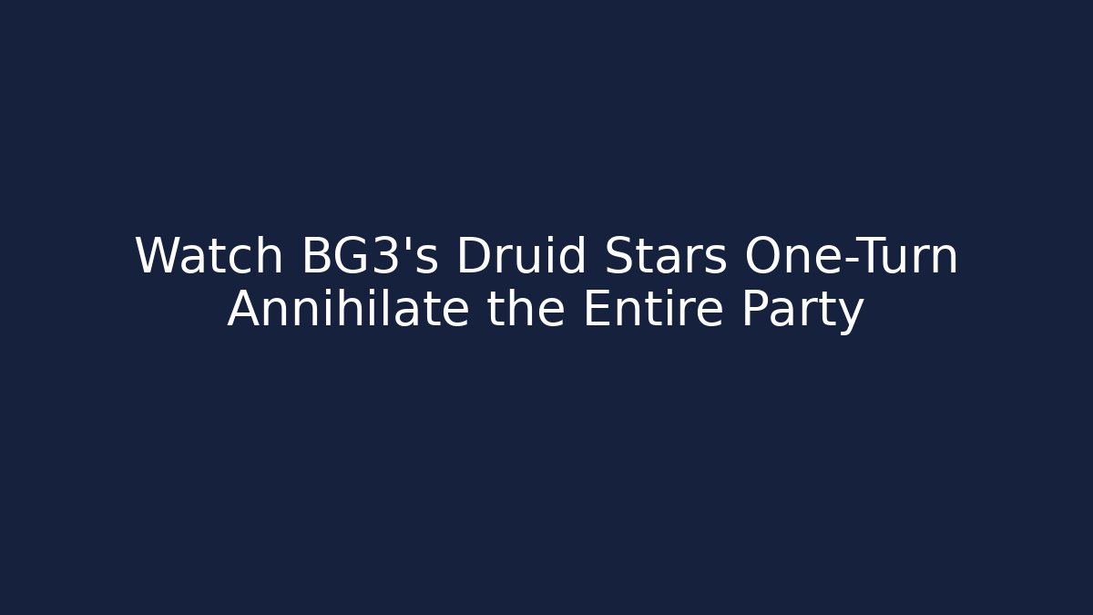Watch BG3's Druid Stars One-Turn Annihilate the Entire Party