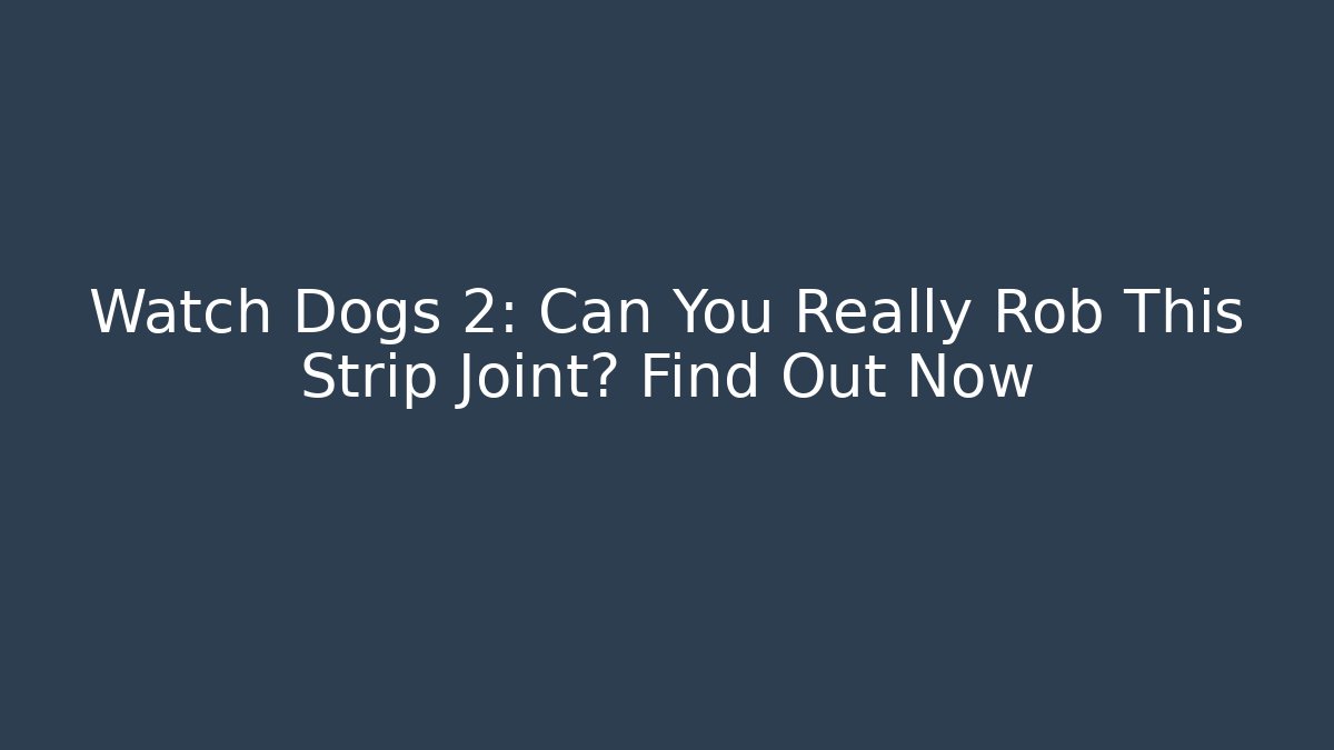 Watch Dogs 2: Can You Really Rob This Strip Joint? Find Out Now