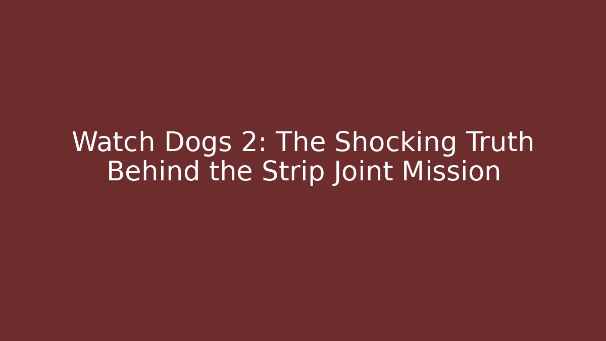 Watch Dogs 2: The Shocking Truth Behind the Strip Joint Mission