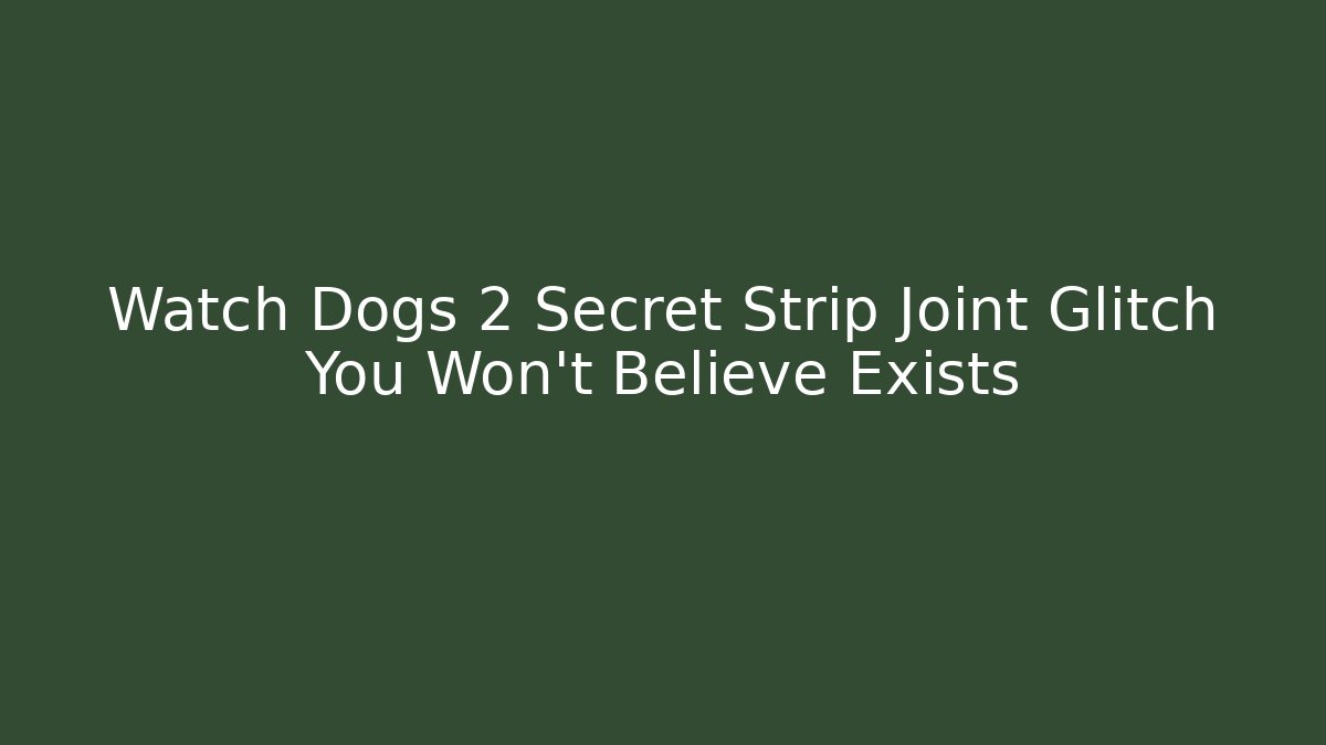 Watch Dogs 2 Secret Strip Joint Glitch You Won't Believe Exists