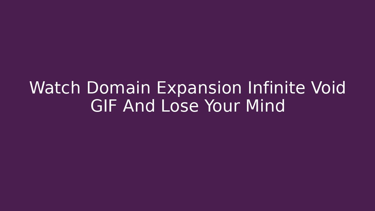 Watch Domain Expansion Infinite Void GIF And Lose Your Mind