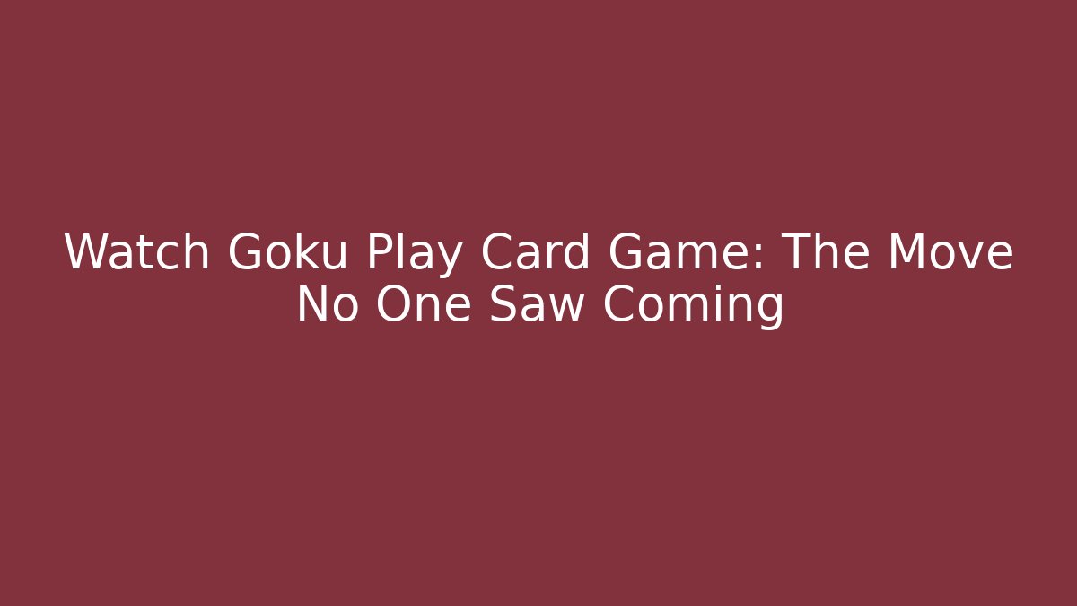 Watch Goku Play Card Game: The Move No One Saw Coming - Andrea Zevedo