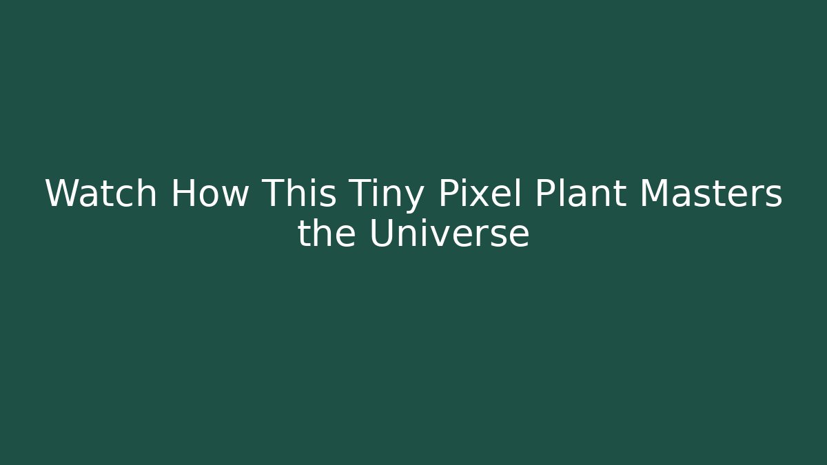Watch How This Tiny Pixel Plant Masters the Universe - Andrea Zevedo