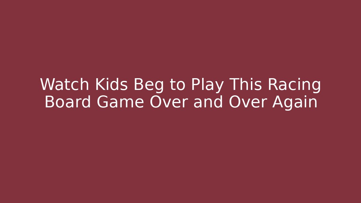 Watch Kids Beg to Play This Racing Board Game Over and Over Again