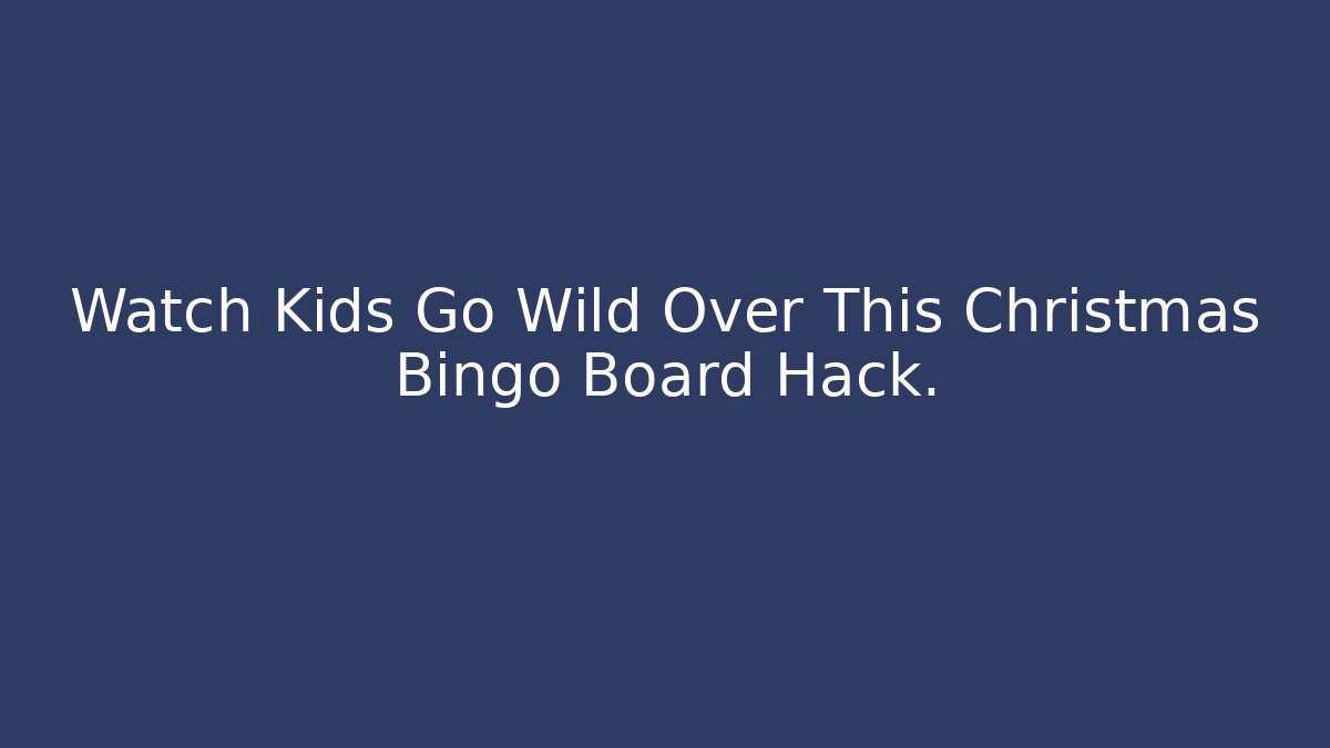 Watch Kids Go Wild Over This Christmas Bingo Board Hack.
