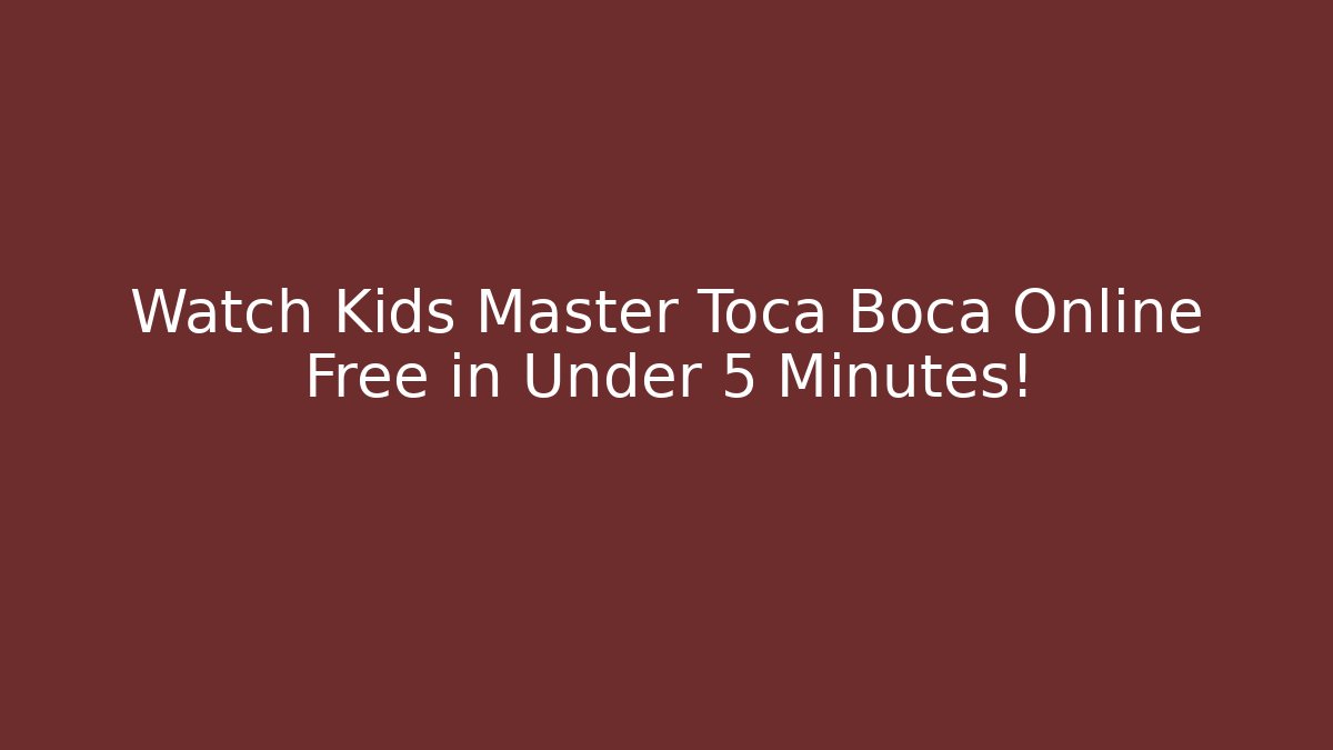 Watch Kids Master Toca Boca Online Free in Under 5 Minutes!