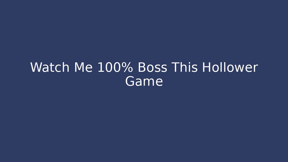 Watch Me 100% Boss This Hollower Game