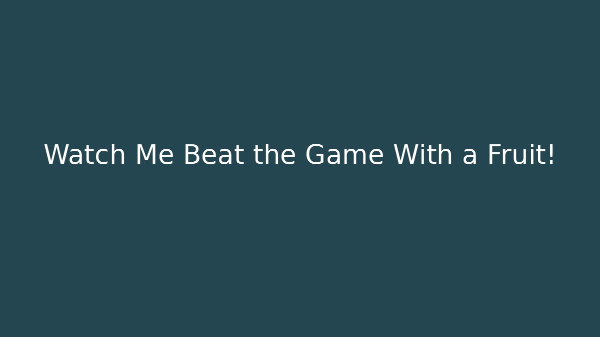 Watch Me Beat the Game With a Fruit!