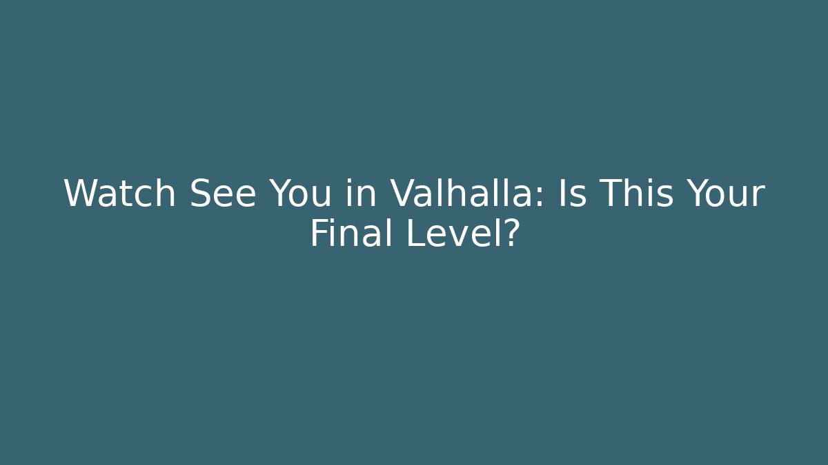 Watch See You in Valhalla: Is This Your Final Level?