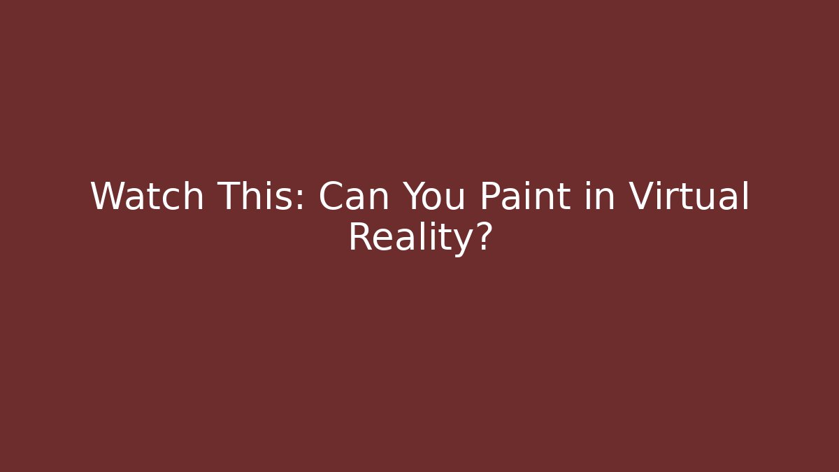 Watch This: Can You Paint in Virtual Reality?