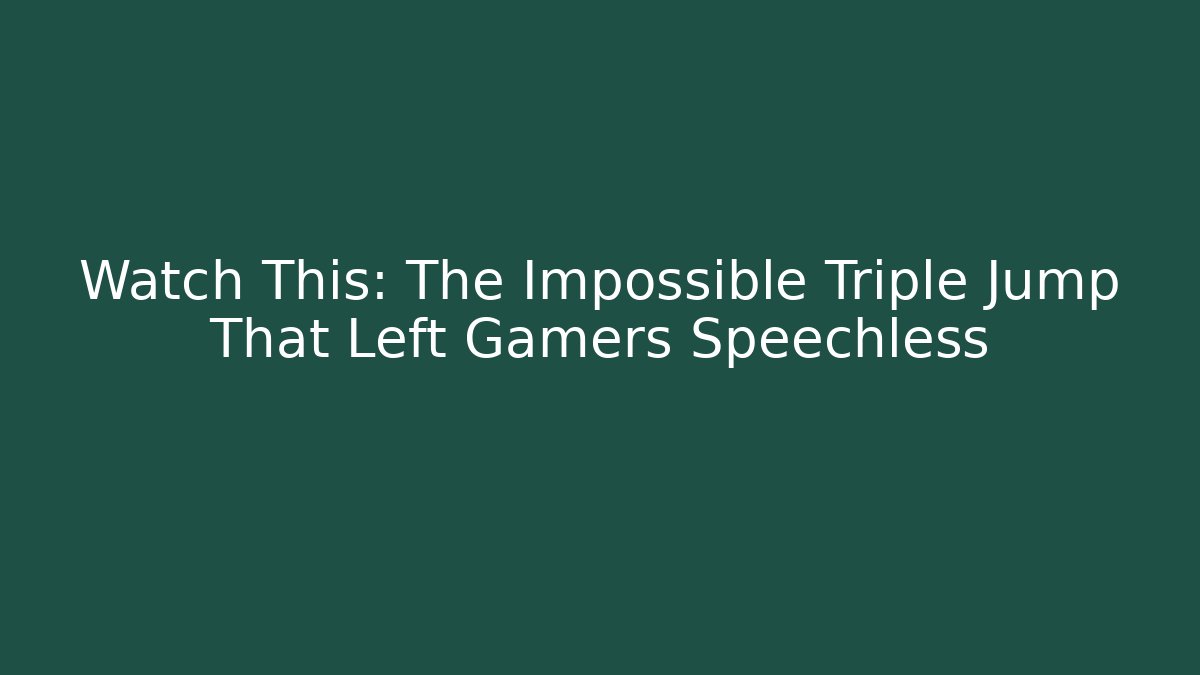 Watch This: The Impossible Triple Jump That Left Gamers Speechless - Andrea Zevedo