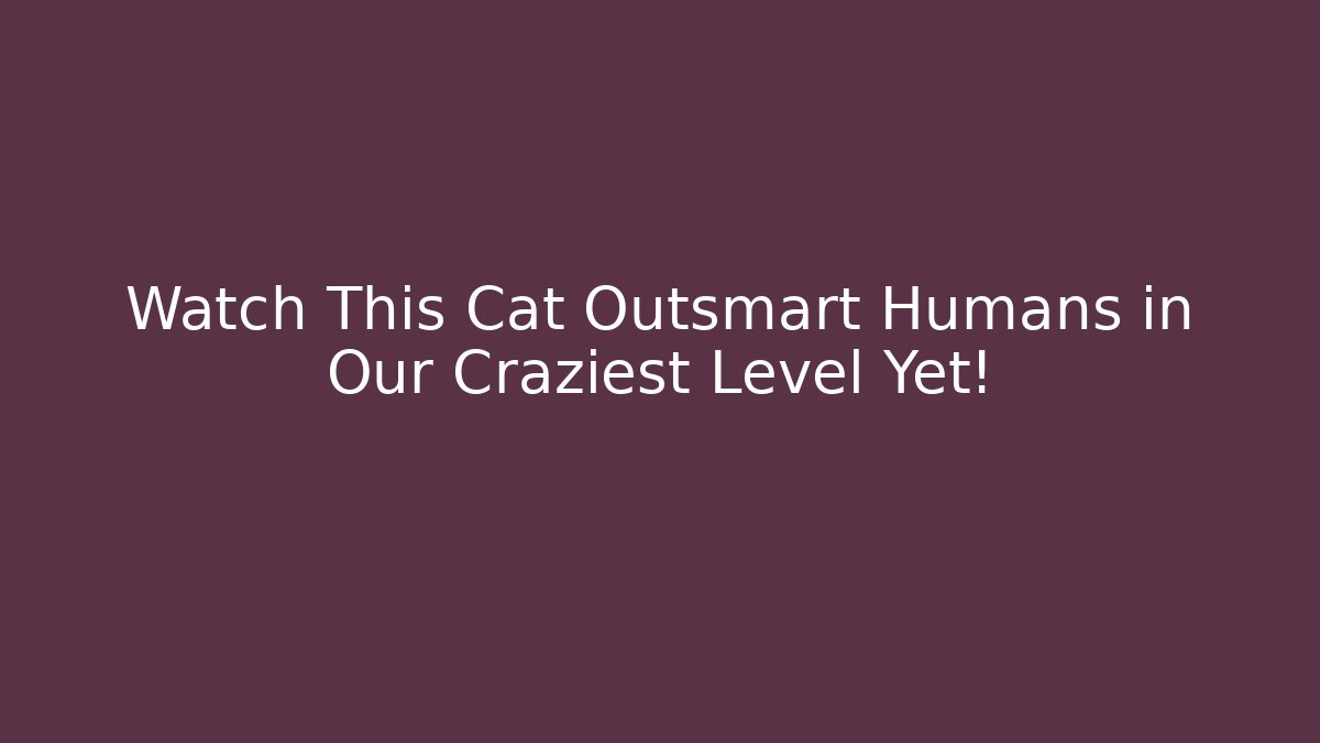 Watch This Cat Outsmart Humans in Our Craziest Level Yet!