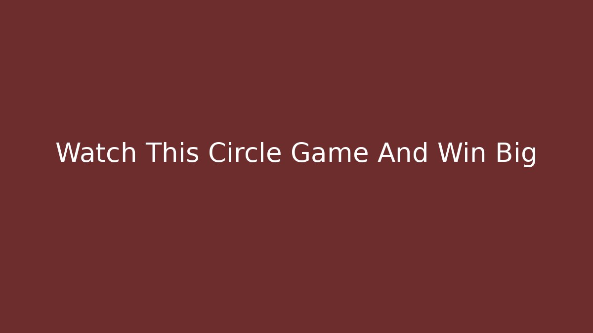 Watch This Circle Game And Win Big